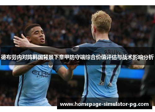 德布劳内对阵韩国背景下意甲防守端综合价值评估与战术影响分析