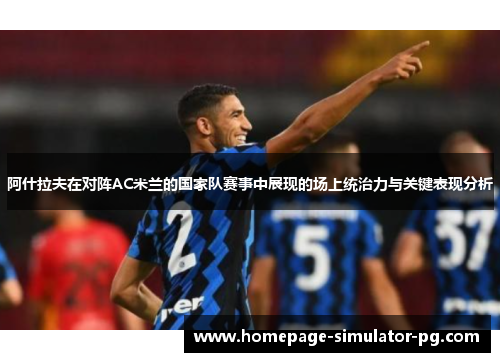 阿什拉夫在对阵AC米兰的国家队赛事中展现的场上统治力与关键表现分析