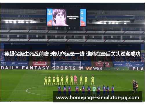 英超保级生死战前瞻 球队命运悬一线 谁能在最后关头逆袭成功