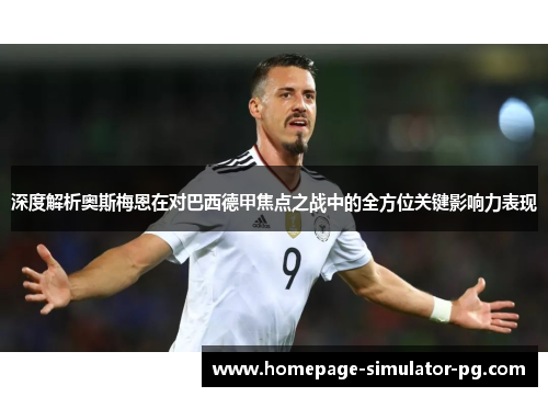 深度解析奥斯梅恩在对巴西德甲焦点之战中的全方位关键影响力表现
